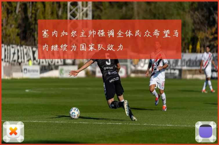 塞内加尔主帅强调全体民众希望马内继续为国家队效力
